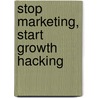 Stop marketing, start growth hacking by Bart Snijders