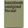 Basisboek Vastgoed Fiscaal by R.N.G. van der Paardt