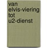 Van Elvis-viering tot U2-dienst by Piet van Die