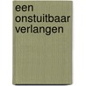Een onstuitbaar verlangen by Joan Slagers
