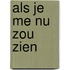 Als je me nu zou zien