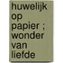 Huwelijk op papier ; Wonder van liefde