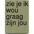 Zie je ik wou graag zijn jou