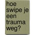 Hoe swipe je een trauma weg?
