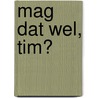 Mag dat wel, Tim? door Janneke Wiegers