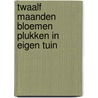 Twaalf maanden bloemen plukken in eigen tuin door Anneke van der Werff