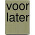 Voor later