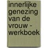 Innerlijke genezing van de vrouw - WERKBOEK
