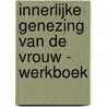 Innerlijke genezing van de vrouw - WERKBOEK door Joyce Meyer