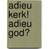 Adieu Kerk! Adieu God?