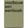 VIOOLBOUW een werkboek door Anton Meulstee