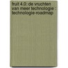 Fruit 4.0: de vruchten van meer technologie : technologie-roadmap door Wil Hennen