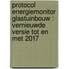 Protocol Energiemonitor Glastuinbouw : vernieuwde versie tot en met 2017 by P.X. Smit