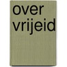 Over vrijeid by C. Vergeer