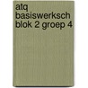 ATQ Basiswerksch blok 2 groep 4 by Unknown