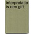 Interpretatie is een Gift