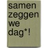 Samen zeggen we dag*!