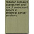 Radiation exposure assessment and risk of subsequent tumors in childhood cancer survivors