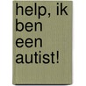 Help, ik ben een autist! door Pascal van Ijzendoorn