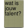 Wat is jouw talent? by Gloria van Donge