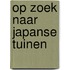 OP ZOEK NAAR JAPANSE TUINEN