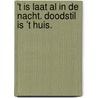 't Is laat al in de nacht. Doodstil is ’t huis. by Johan Andreas DèR. Mouw e.a.