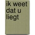 Ik weet dat u liegt