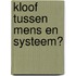 Kloof tussen mens en systeem?