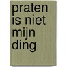 Praten is niet mijn ding by Rose Robbins