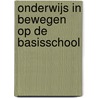 Onderwijs in bewegen op de basisschool by Theo de Groot