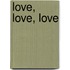 Love, love, love