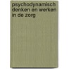 Psychodynamisch denken en werken in de zorg by Jan Derksen