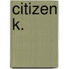 Citizen K. door Sadettin Kirmiziyuz