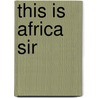 This is Africa Sir door Jan Brouwer