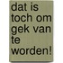 Dat is toch om gek van te worden!