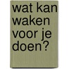 Wat kan waken voor je doen? door Onbekend