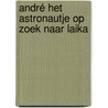 André het astronautje op zoek naar Laika door André Kuipers