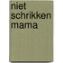 Niet schrikken mama