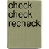 Check Check Recheck