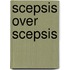 SCEPSIS OVER SCEPSIS