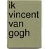 Ik Vincent van Gogh