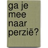 Ga je mee naar Perzië? by Unknown