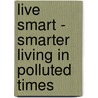Live smart - Smarter living in polluted times door Charlize Snoox