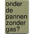 Onder de pannen zonder gas?