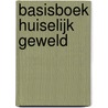 Basisboek huiselijk geweld by Wilma Schakenraad