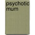Psychotic mum