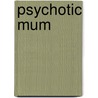 Psychotic mum door Brenda Froyen