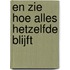 En zie hoe alles hetzelfde blijft