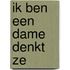 Ik ben een dame denkt ze