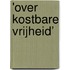 'Over kostbare vrijheid’